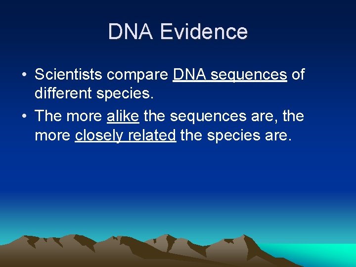 DNA Evidence • Scientists compare DNA sequences of different species. • The more alike