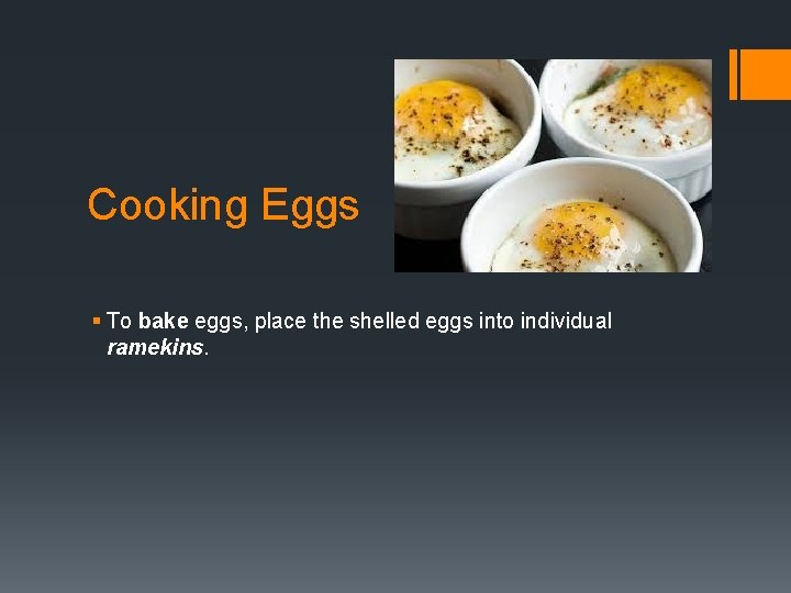 Cooking Eggs § To bake eggs, place the shelled eggs into individual ramekins. 