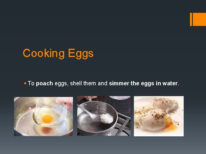 Cooking Eggs § To poach eggs, shell them and simmer the eggs in water.