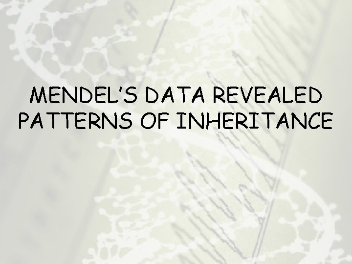 MENDEL’S DATA REVEALED PATTERNS OF INHERITANCE 