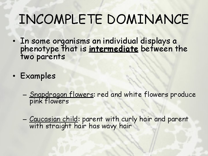 INCOMPLETE DOMINANCE • In some organisms an individual displays a phenotype that is intermediate