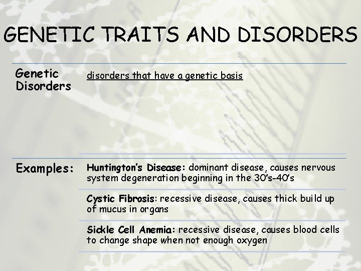 GENETIC TRAITS AND DISORDERS Genetic Disorders disorders that have a genetic basis Examples: Huntington’s