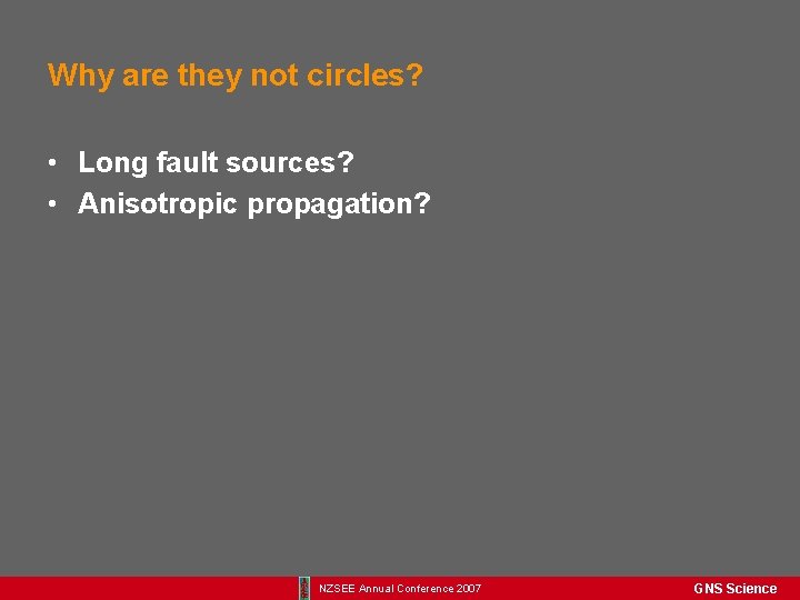 Why are they not circles? • Long fault sources? • Anisotropic propagation? NZSEE Annual
