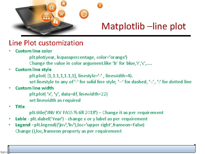 Matplotlib –line plot Line Plot customization • Custom line color plt. plot(year, kvpasspercentage, color='orange')