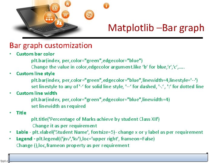 Matplotlib –Bar graph customization • Custom bar color plt. bar(index, per, color="green", edgecolor="blue") Change
