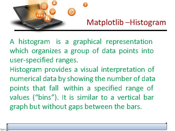 Matplotlib –Histogram A histogram is a graphical representation which organizes a group of data