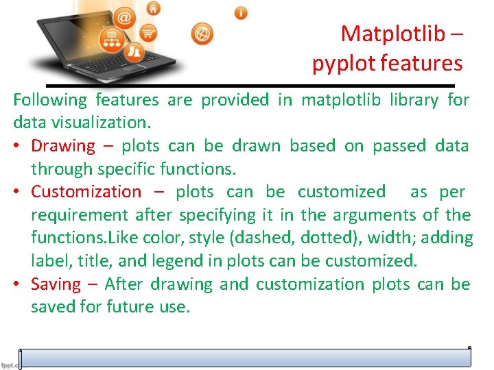 Matplotlib – pyplot features Following features are provided in matplotlib library for data visualization.