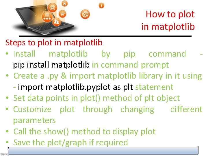 How to plot in matplotlib Steps to plot in matplotlib • Install matplotlib by