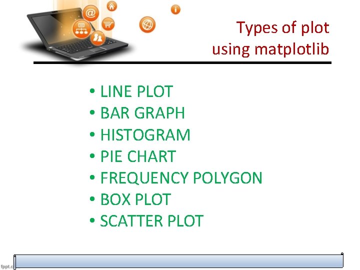 Types of plot using matplotlib • LINE PLOT • BAR GRAPH • HISTOGRAM •