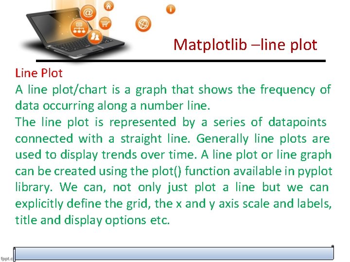 Matplotlib –line plot Line Plot A line plot/chart is a graph that shows the