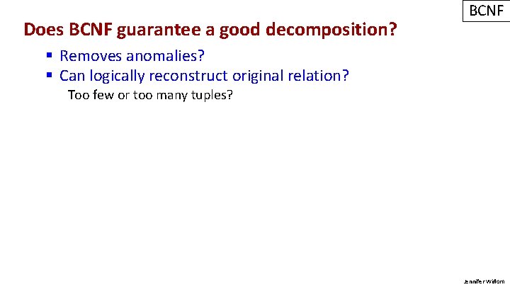 Does BCNF guarantee a good decomposition? BCNF § Removes anomalies? § Can logically reconstruct