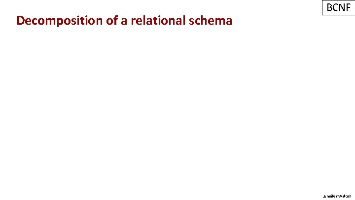 Decomposition of a relational schema BCNF Jennifer Widom 
