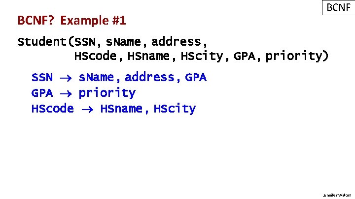 BCNF? Example #1 BCNF Student(SSN, s. Name, address, HScode, HSname, HScity, GPA, priority) SSN