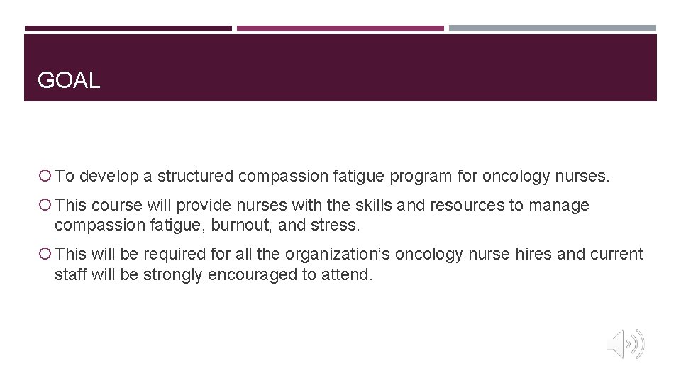 GOAL To develop a structured compassion fatigue program for oncology nurses. This course will
