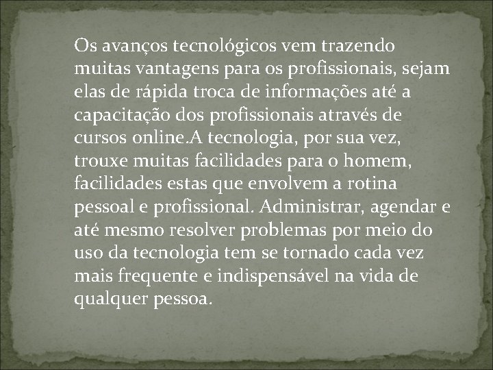 Os avanços tecnológicos vem trazendo muitas vantagens para os profissionais, sejam elas de rápida