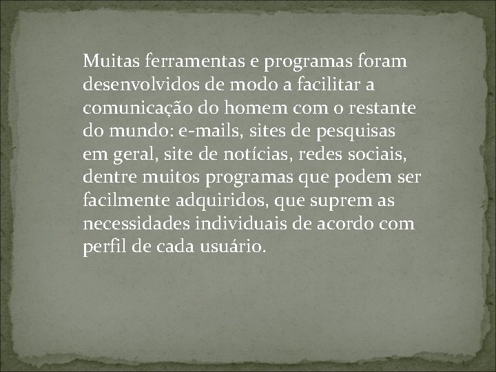 Muitas ferramentas e programas foram desenvolvidos de modo a facilitar a comunicação do homem
