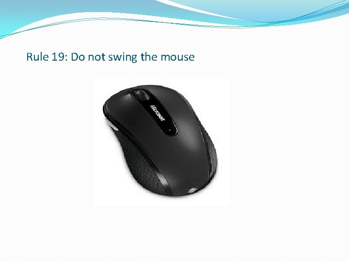 Rule 19: Do not swing the mouse 