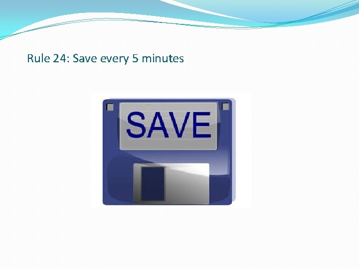 Rule 24: Save every 5 minutes 