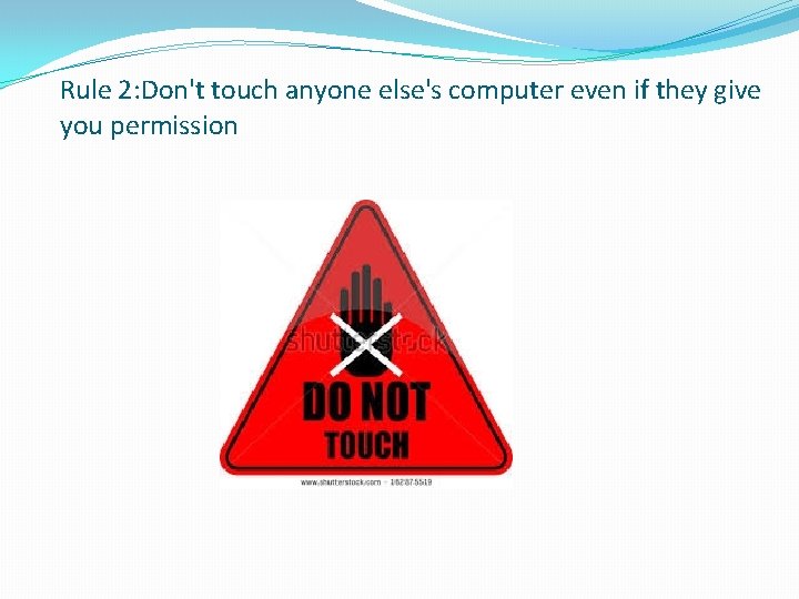 Rule 2: Don't touch anyone else's computer even if they give you permission 