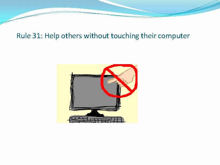 Rule 31: Help others without touching their computer 