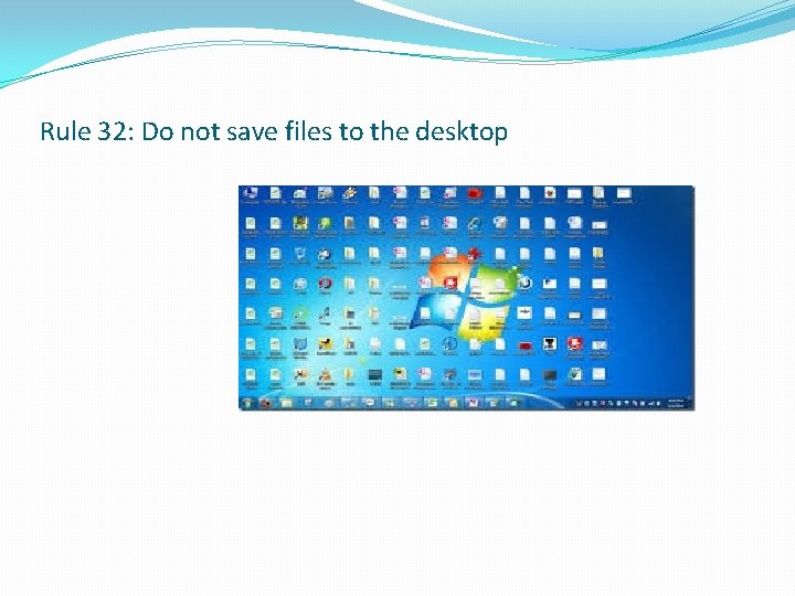 Rule 32: Do not save files to the desktop 