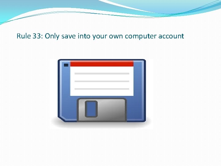 Rule 33: Only save into your own computer account 