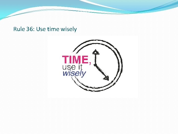 Rule 36: Use time wisely 