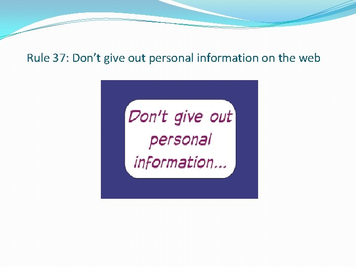 Rule 37: Don’t give out personal information on the web 
