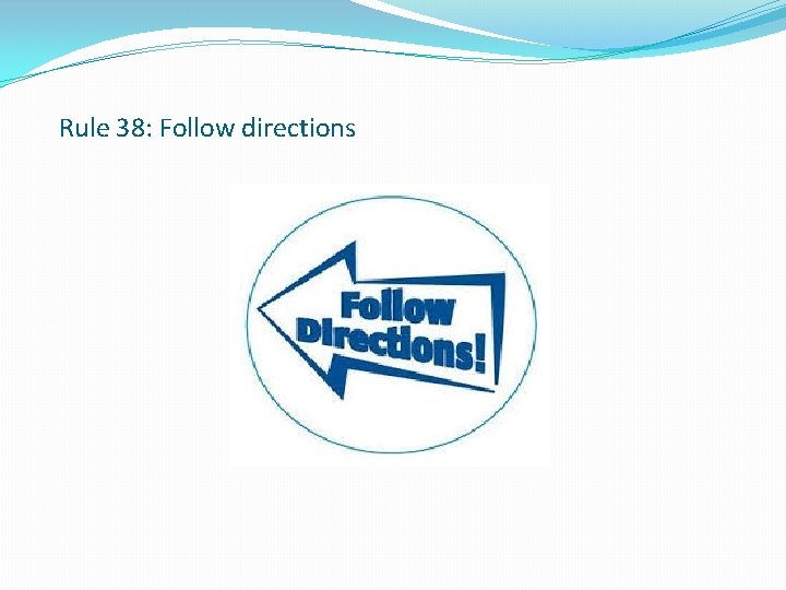 Rule 38: Follow directions 