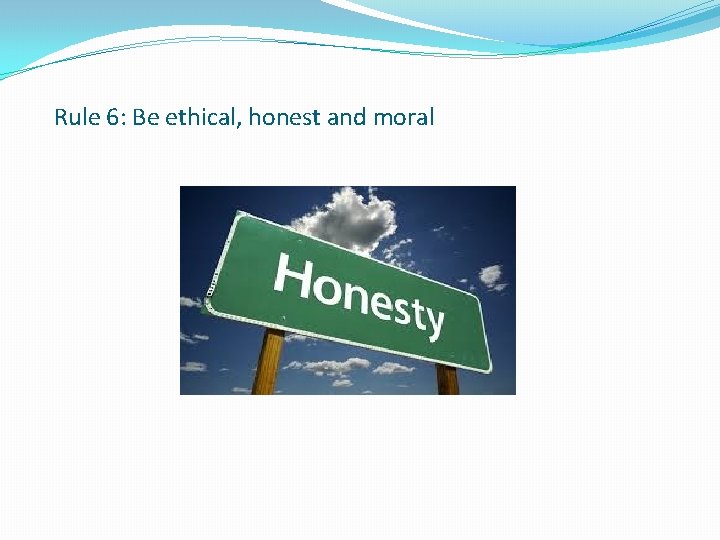 Rule 6: Be ethical, honest and moral 