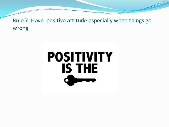 Rule 7: Have positive attitude especially when things go wrong 