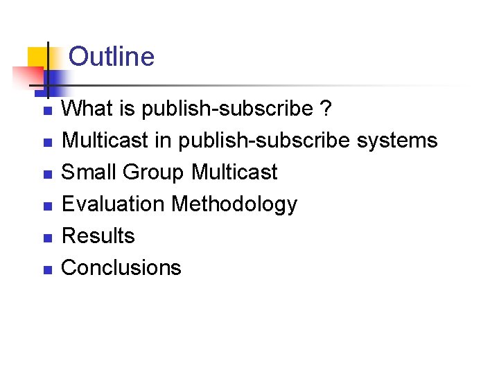 Outline n n n What is publish-subscribe ? Multicast in publish-subscribe systems Small Group