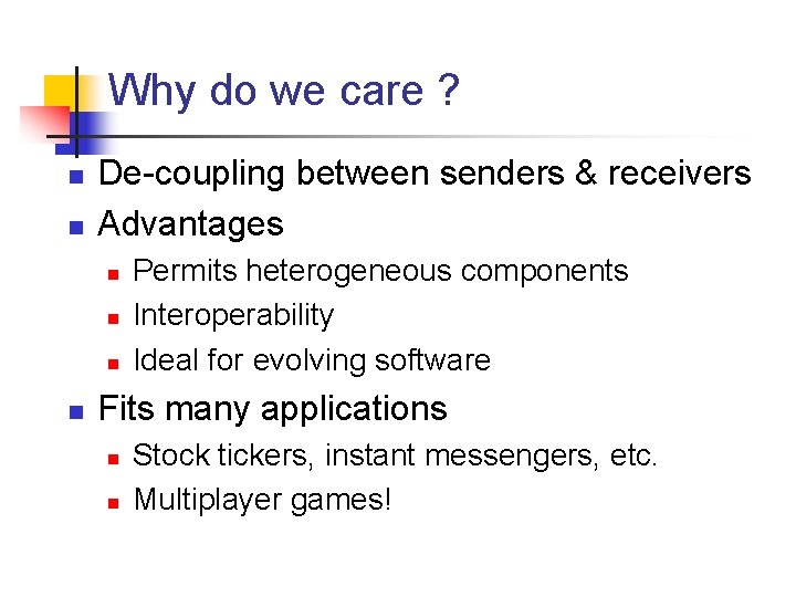 Why do we care ? n n De-coupling between senders & receivers Advantages n