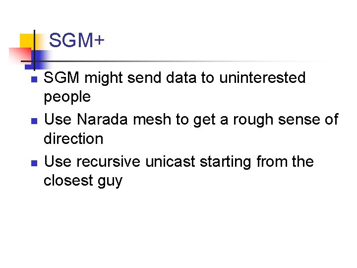 SGM+ n n n SGM might send data to uninterested people Use Narada mesh