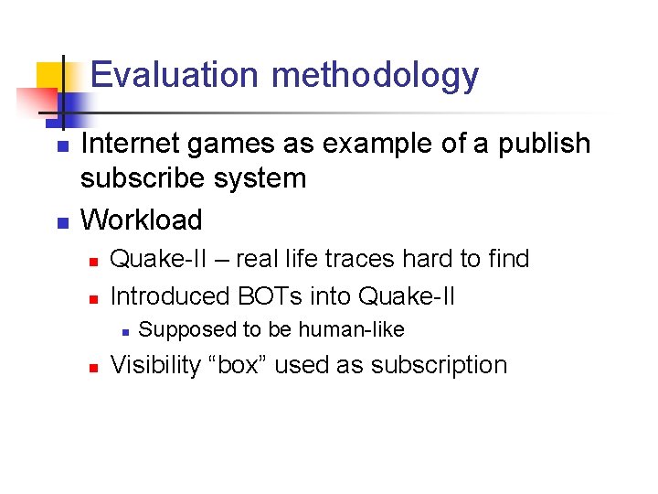 Evaluation methodology n n Internet games as example of a publish subscribe system Workload