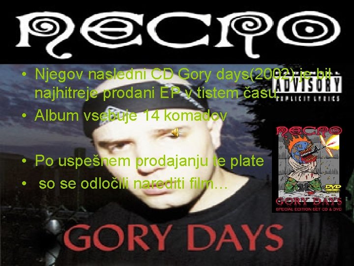 • Njegov nasledni CD Gory days(2002) je bil najhitreje prodani EP v tistem