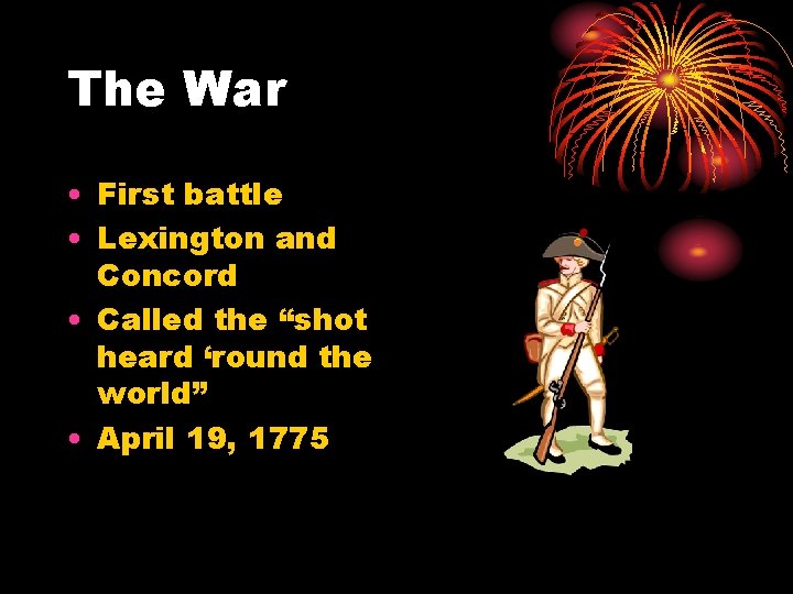 The War • First battle • Lexington and Concord • Called the “shot heard