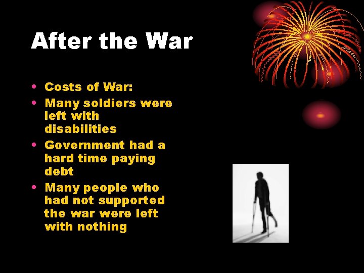 After the War • Costs of War: • Many soldiers were left with disabilities