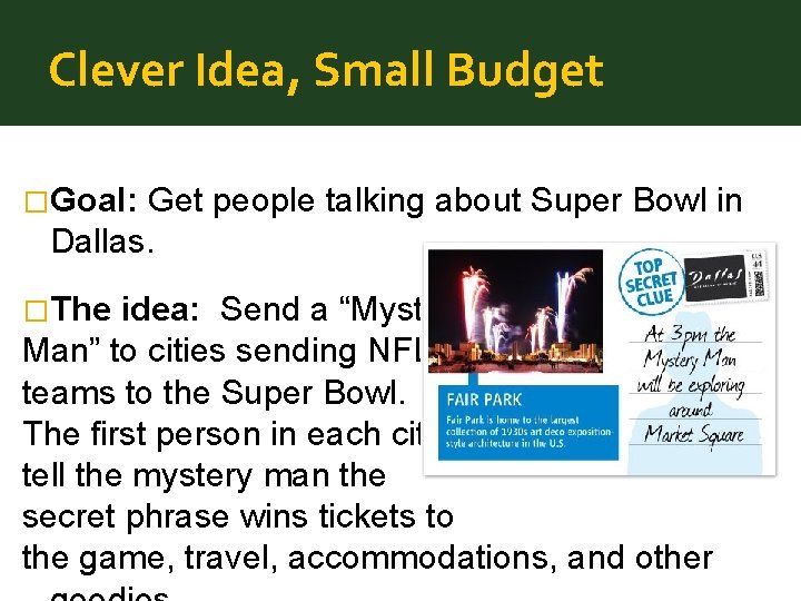 Clever Idea, Small Budget �Goal: Get people talking about Super Bowl in Dallas. �The