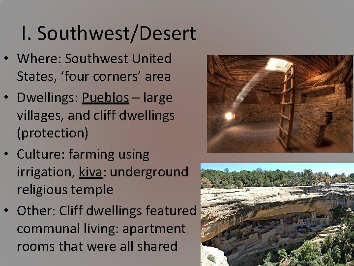 I. Southwest/Desert • Where: Southwest United States, ‘four corners’ area • Dwellings: Pueblos –