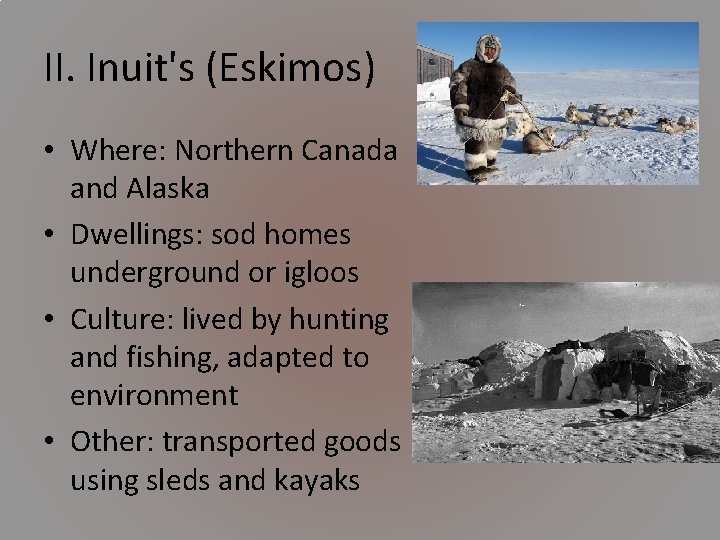 II. Inuit's (Eskimos) • Where: Northern Canada and Alaska • Dwellings: sod homes underground