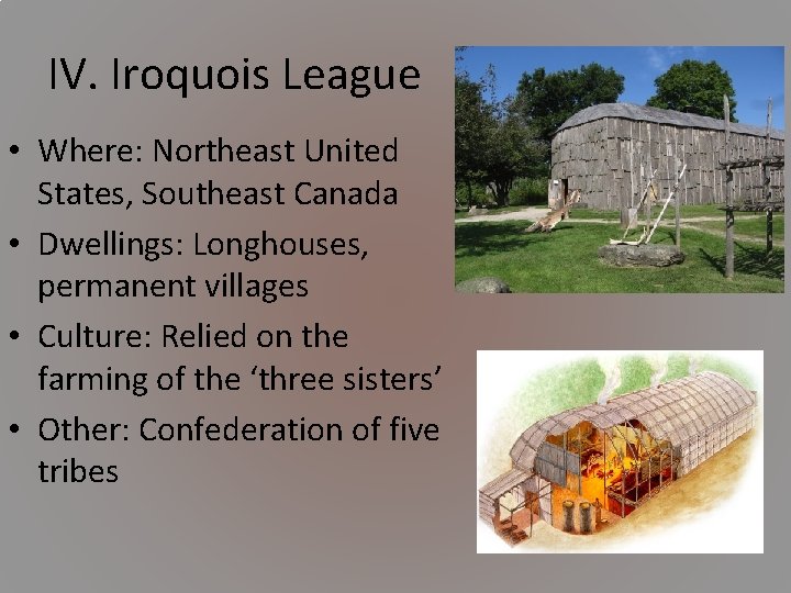 IV. Iroquois League • Where: Northeast United States, Southeast Canada • Dwellings: Longhouses, permanent