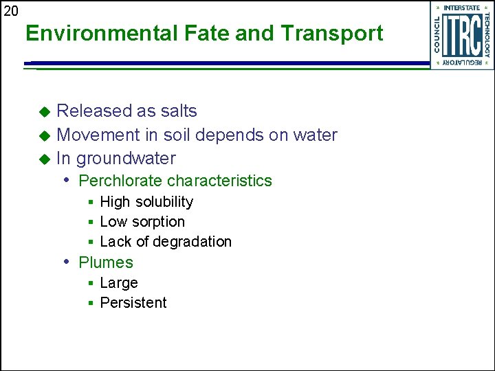 20 Environmental Fate and Transport Released as salts u Movement in soil depends on