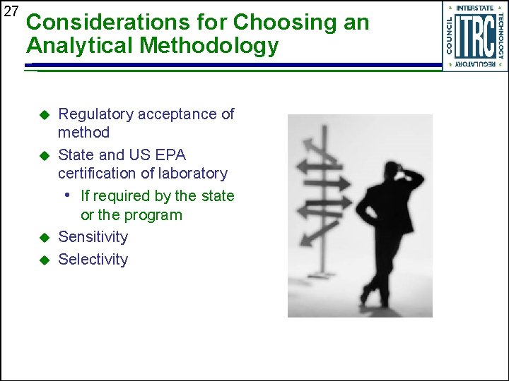 27 Considerations for Choosing an Analytical Methodology u u Regulatory acceptance of method State