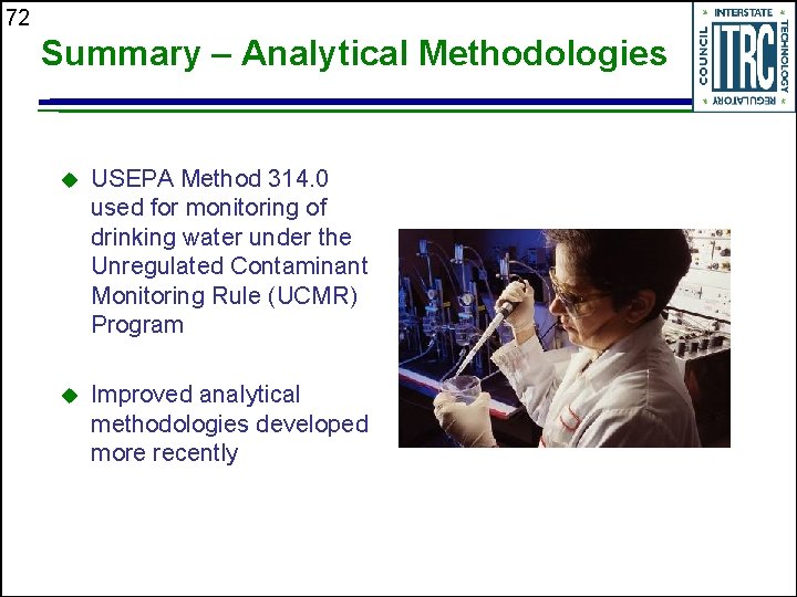 72 Summary – Analytical Methodologies u USEPA Method 314. 0 used for monitoring of