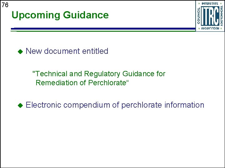 76 Upcoming Guidance u New document entitled "Technical and Regulatory Guidance for Remediation of