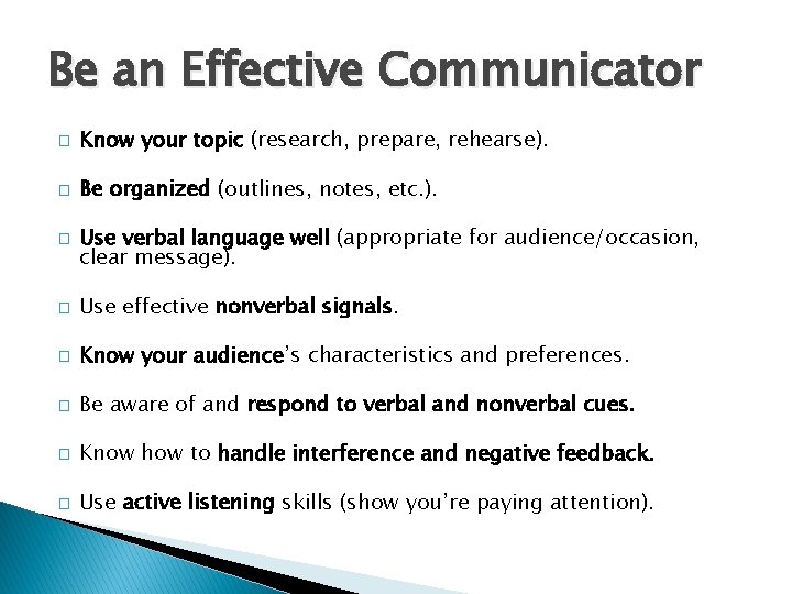 Be an Effective Communicator � Know your topic (research, prepare, rehearse). � Be organized