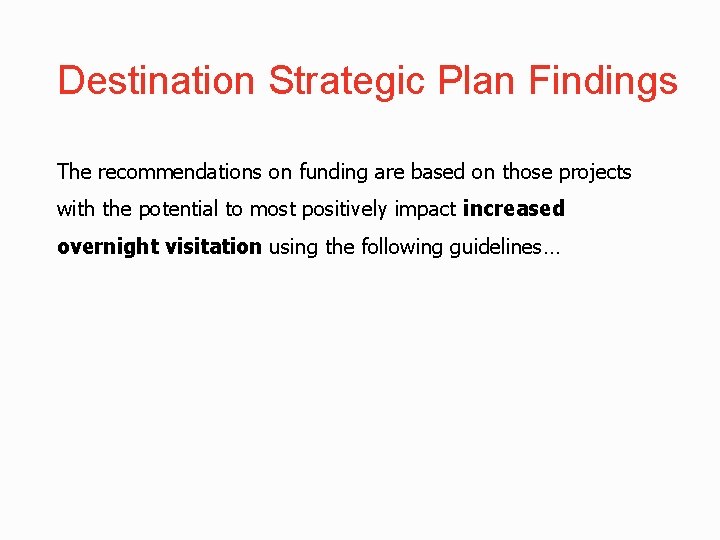 Destination Strategic Plan Findings The recommendations on funding are based on those projects with