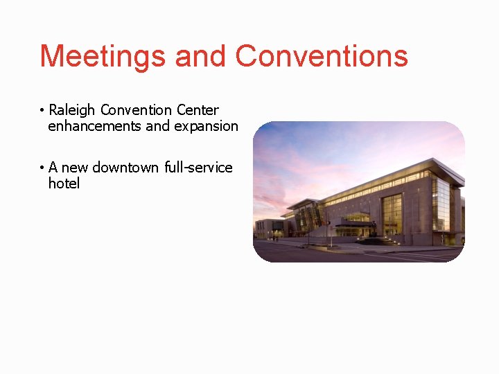 Meetings and Conventions • Raleigh Convention Center enhancements and expansion • A new downtown