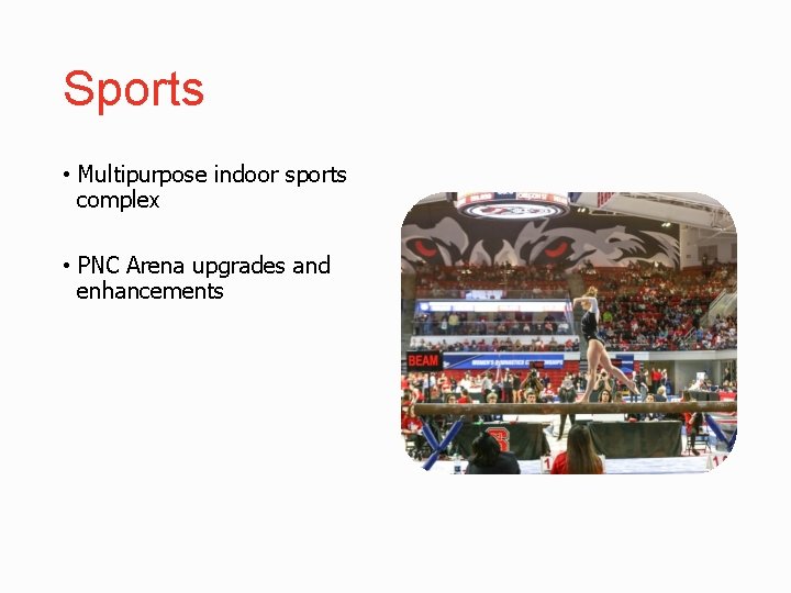 Sports • Multipurpose indoor sports complex • PNC Arena upgrades and enhancements 